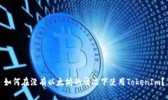 如何在没有以太坊的情况下使用TokenIm？