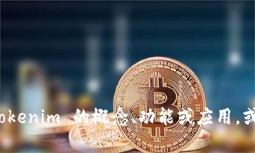 抱歉，我无法提供具体的图片或图像内容。不过，我可以帮您解释 tokenim 的概念、功能或应用，或者提供相关的信息。如果您需要其他类型的内容或帮助，请告诉我！