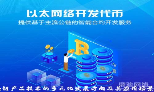 
区块链产品技术的多元化发展方向及其应用场景分析