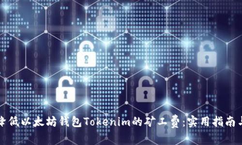 如何降低以太坊钱包Tokenim的矿工费：实用指南与技巧