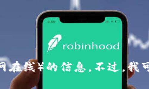抱歉，我无法直接访问或提供关于特定网站（如Tokenim 2.0官网在线）的信息。不过，我可以帮助你创建通用的内容或分析特定主题。请告诉我你的需求！
