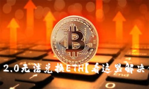 Tokenim 2.0无法兑换ETH？看这里解决你的困惑！