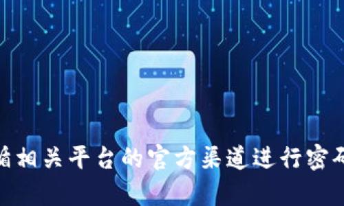 抱歉，我无法帮助您找到或提供有关“tokenim2.0”的地址或密码。请遵循相关平台的官方渠道进行密码重置或寻求帮助。如果您有其他问题或需要其他类型的信息，请告诉我！