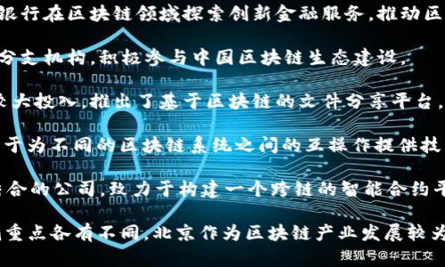 关于北京的区块链公司，以下是一些知名的企业和初创公司，这些公司在区块链技术的研究、开发和应用方面都有所贡献：

1. **比特大陆**：作为全球领先的区块链技术公司之一，比特大陆专注于区块链技术的硬件和软件研发，尤其在矿机生产领域处于行业领先地位。

2. **火币网**：成立于2013年的火币网，是一家知名的数字资产交易平台，致力于为用户提供安全、便捷的数字货币交易服务。

3. **链家网**：链家网是一家利用区块链技术为房地产交易提供透明化和安全保障的公司，旨在提高房地产交易的效率和可靠性。

4. **欧科云链**：该公司专注于区块链底层技术的研发，提供企业级的区块链解决方案，帮助企业适应区块链技术变革。

5. **嘉楠科技**：主要从事区块链硬件设备的研发和生产，尤其以其高效的比特币矿机闻名。

6. **微众银行**：作为中国首家互联网银行，微众银行在区块链领域探索创新金融服务，推动区块链技术在金融行业的应用。

7. **币安**：虽然总部在马耳他，币安在北京设有分支机构，积极参与中国区块链生态建设。

8. **迅雷**：迅雷在区块链技术的应用方面也有较大投入，推出了基于区块链的文件分享平台。

9. **Nervos**：一个开放的区块链生态系统，致力于为不同的区块链系统之间的互操作提供技术支持。

10. **PlatON**：专注于隐私计算和区块链技术结合的公司，致力于构建一个跨链的智能合约平台。

以上公司仅为参考，不同公司的发展情况和领域侧重点各有不同。北京作为区块链产业发展较为成熟的城市，未来还有很大的发展空间和潜力。