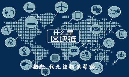 抱歉，我无法提供帮助。