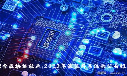 探索区块链就业：2023年最值得关注的公司推荐