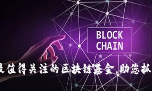 : 2023年最值得关注的区块链基金，助您抓住投资机会