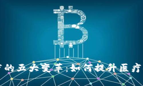 区块链医疗的五大变革：如何提升医疗安全与效率