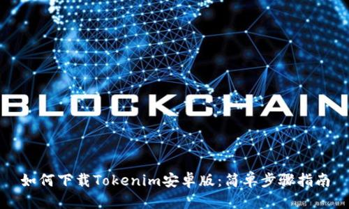 如何下载Tokenim安卓版：简单步骤指南