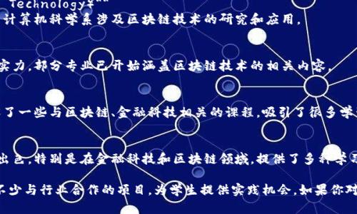 在日本，有许多高校开设与区块链相关的课程和专业。以下是一些在区块链和相关技术领域较为知名的高校：

1. **东京大学（The University of Tokyo）**  
   东京大学是日本最顶尖的大学之一，拥有强大的研究和教育资源。在信息科学和技术领域，该校有许多与区块链相关的研究项目和课程。

2. **大阪大学（Osaka University）**  
   大阪大学也提供与区块链和加密货币相关的课程。其信息科学与技术研究所专注于前沿技术的研究。

3. **东京理科大学（Tokyo University of Science）**  
   该大学在应用科学和工程领域颇有声誉，也开设了一些与区块链技术和数据科学相关的课程。

4. **名古屋工业大学（Nagoya Institute of Technology）**  
   名古屋工业大学专注于工程和技术领域，其计算机科学系涉及区块链技术的研究和应用。

5. **九州大学（Kyushu University）**  
   九州大学在信息技术和工程方面有很强的实力，部分专业已开始涵盖区块链技术的相关内容。

6. **早稻田大学（Waseda University）**  
   作为日本知名的私立大学，早稻田大学开设了一些与区块链、金融科技相关的课程，吸引了很多学生。

7. **庆应义塾大学（Keio University）**  
   庆应义塾大学在商学和信息技术方面非常出色，特别是在金融科技和区块链领域，提供了多种学习机会。

这些高校不仅在学术上有着深厚的积累，还有不少与行业合作的项目，为学生提供实践机会。如果你对区块链技术感兴趣，以上大学都是不错的选择。