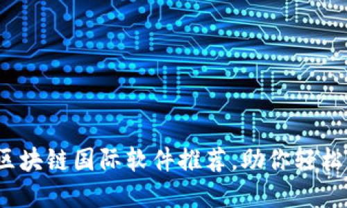 2023年必备的区块链国际软件推荐，助你轻松入门区块链世界