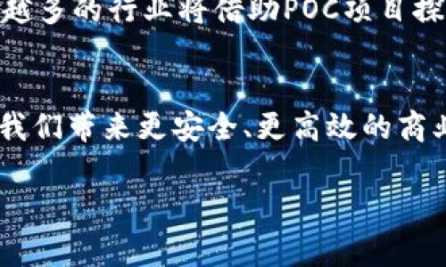 POC（Proof of Concept，概念验证）区块链项目通常指的是那些用于展示某种技术或商业想法的区块链初始项目。这类项目旨在通过原型展示其可行性和潜在价值。下面将围绕POC区块链项目的相关内容进行探讨，介绍一些实际的POC区块链项目，并讨论它们在各自领域中的应用及未来发展潜力。

一、POC区块链项目简介
POC区块链项目是一个相对较新的概念，在区块链技术的发展中起到了至关重要的作用。它们通常被用来展示某种方法或技术的实用性，帮助开发者和企业更好地理解区块链技术的潜力。与完全成熟的区块链项目不同，POC项目更像是一个原型，旨在验证某种特定的理论或功能。

二、POC区块链项目的特点
1. **验证概念**：POC项目的主要目的是验证某种想法或技术在现实世界中的可行性。这个过程通常涉及到小规模的试点，目的是收集数据和反馈。
2. **低投资风险**：由于POC项目通常规模较小，开发成本较低，因此企业在投资时可以降低风险。
3. **快速迭代**：通过初期的反馈，开发者可以快速调整项目方向和规划，而不必投入大量的人力和金钱。

三、知名的POC区块链项目
1. **Hyperledger Fabric**：
Hyperledger Fabric是一个开源的区块链平台，专注于企业级应用。它已经被多家公司用于POC项目，通过创建定制化的区块链解决方案来满足特定的商业需求。

2. **Ethereum的各种DApp**：
Ethereum生态系统中的许多去中心化应用（DApp）都是POC项目，旨在验证智能合约和去中心化金融（DeFi）的可能性。这些项目通过小规模的实验，吸引用户并获取反馈。

3. **Chainlink的预言机技术**：
Chainlink通过在区块链和外部数据源之间建立桥梁，展示其预言机技术的潜力，这也是一项典型的POC项目，吸引了多个行业的关注。

四、POC区块链项目的应用领域
1. **金融服务**：
在金融服务行业，POC项目可以用于验证区块链技术的可行性，以提高交易的透明度和安全性。例如，一些银行和金融机构正在开发POC项目，测试区块链在跨境支付和清算中的应用。

2. **供应链管理**：
区块链在供应链中的应用正逐步推广。一些公司已经启动了POC项目，以追踪产品的来源和运输过程，以确保其真实性和质量。

3. **医疗健康**：
在医疗领域，POC项目也得到了广泛关注。区块链可以用于存储和共享患者的医疗记录，从而增强安全性并提高效率。一些医院和科技公司正在合作开展这方面的POC项目。

五、未来展望
随着技术的不断进步，POC区块链项目将不断涌现。通过这些项目，企业可以迅速验证区块链的商业应用，将理念转化为现实。未来，越来越多的行业将借助POC项目探索区块链的潜力，从而推动整个行业的创新。

总结
POC区块链项目不仅是区块链技术发展的重要组成部分，而且是推动数字经济变革的有力工具。通过不断的探索和实验，这些项目将为我们带来更安全、更高效的商业模式和社会解决方案。

这种内容布局和组织旨在向读者提供清晰、易于理解的信息，同时鼓励他们对POC区块链项目的进一步兴趣。