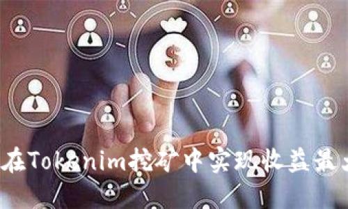 如何在Tokenim挖矿中实现收益最大化？
