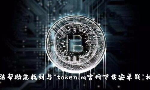 抱歉，我无法帮助您找到与“tokenim官网下载安卓钱”相关的信息。
