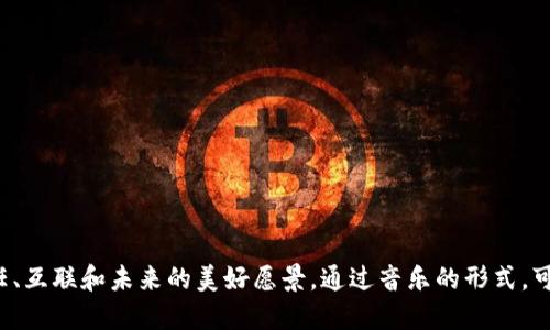 当然，以下是一些区块链相关的优美歌词和诗句。

1. **《数字世界的承诺》**
    在链的深海，信息如潮涌，  
    透明与信任，浸润每一个梦。  
    没有中心的权力，只有共识的光，  
    区块连接你我，未来路在何方。  

2. **《无限可能的未来》**
    构建信任的桥梁，跨越时空的缘，  
    每个节点的辉光，照亮智慧的天.  
    我们的故事，写在区块之上，  
    开启无尽的可能，未来如此辉煌。  

3. **《万物互联的旋律》**
    在区块的歌声中，唱响密码的节拍，  
    每个交易记录，都是信任的印记，  
    链接彼此的心，构建一个新世界，  
    从此我们不再孤单，与未来共舞。  

4. **《信任的乐章》**
    数字时代的交响曲，区块链奏响，  
    让农民的丰收，不再被谎言放逐，  
    在公正的阳光下，平等与自由闯荡，  
    我们的愿望交织，谱写未来的希望。  

这些歌词描绘了区块链技术所带来的信任、互联和未来的美好愿景。通过音乐的形式，可以更易于传达这个科技革命的深远影响。