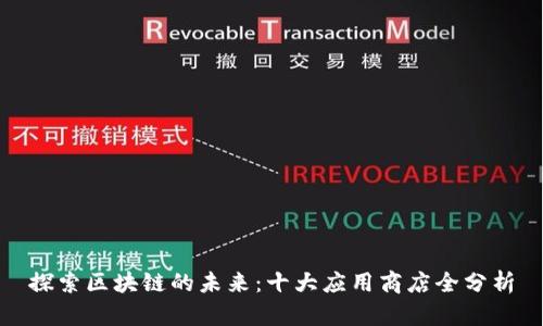 探索区块链的未来：十大应用商店全分析