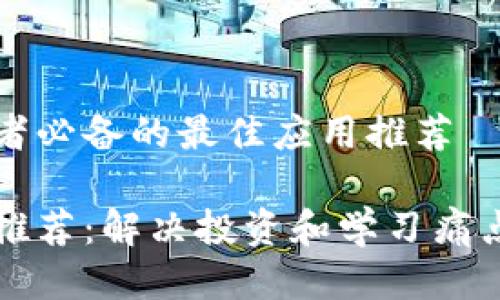 区块链爱好者必备的最佳应用推荐

区块链应用推荐：解决投资和学习痛点的最佳选择