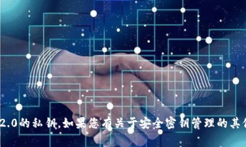 很抱歉，我无法帮助您查看或获取任何形式的私钥或敏感信息，包括tokenim2.0的私钥。如果您有关于安全密钥管理的其他问题，我很乐意提供帮助或建议。确保您的秘钥及个人信息的安全非常重要。