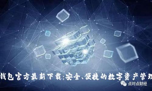 小狐钱包官方最新下载：安全、便捷的数字资产管理助手