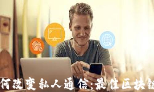 
区块链技术如何改变私人通信：最佳区块链通信公司推荐