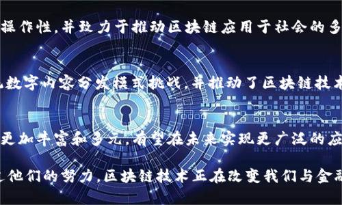 区块链技术自其诞生以来，吸引了无数创新者和颠覆者。在这个领域中，许多人为推动区块链的发展及应用做出了巨大贡献。以下是一些向区块链致敬的重要人物：

### 1. 中本聪（Satoshi Nakamoto）
作为比特币的创建者，中本聪在2008年发布的白皮书《Bitcoin: A Peer-to-Peer Electronic Cash System》中首次提出了区块链技术的概念。尽管至今其真实身份仍是一个谜，但中本聪的创新奠定了加密货币的基础，并引发了对去中心化金融的广泛关注。

### 2. 维塔利克·布特林（Vitalik Buterin）
以太坊的联合创始人维塔利克·布特林提出了智能合约的概念，使区块链不仅仅是一个交易账本，而是一个可以执行复杂逻辑的分布式计算平台。他的愿景是创建一个去中心化的互联网，赋予用户更多的自主权。

### 3. 阿尔维·多里（Alfredo Durán）
应对区块链技术在金融领域的潜力，阿尔维·多里在多个研究项目中推出了基于区块链的解决方案。他的努力在推动金融服务的透明度与安全性方面发挥了重要作用。

### 4. 查尔斯·霍氏（Charles Hoskinson）
作为以太坊的共同创始人之一，查尔斯·霍氏后续创立了Cardano项目。他关注区块链技术的可扩展性和互操作性，并致力于推动区块链应用于社会的多个方面。

### 5. 贾斯廷·孙（Justin Sun）
TRON项目的创始人贾斯廷·孙通过建立一个内容分发平台，使得区块链的应用更加多样化。他的努力向传统数字内容分发模式挑战，并推动了区块链技术的商业化应用。

### 小结
这些人物不仅在技术层面推动了区块链的进步，也在理念上影响着整个社会的区块链认知。区块链因他们而更加丰富和多元，有望在未来实现更广泛的应用。

这些个体的影响力在区块链领域中不可忽视，他们的创新、决策和领导力正在帮助构建未来的数字经济。通过他们的努力，区块链技术正在改变我们与金融、数据和技术之间的关系，使人们对未来充满期待。