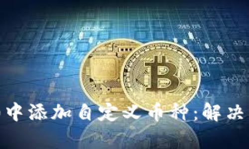 如何在Tokenim 2.0中添加自定义币种：解决用户痛点的全面指南