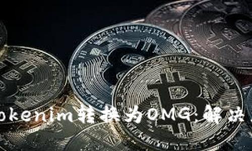 如何成功将Tokenim转换为OMG：解决您的转账难题