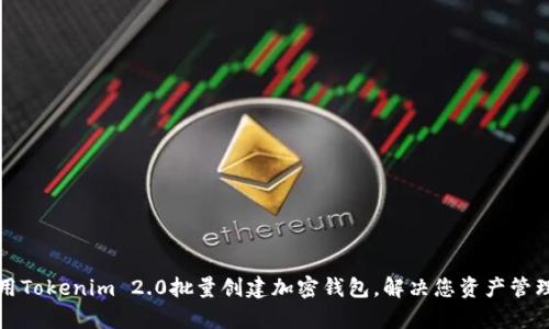 如何使用Tokenim 2.0批量创建加密钱包，解决您资产管理的痛点
