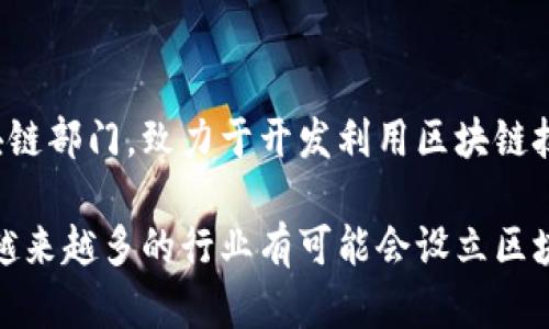 区块链技术正在不断发展，越来越多的行业开始认识到它的潜力，设立专门的业务部门来探索和实现区块链应用。以下是一些目前明显有区块链业务部门的行业：

### 1. 金融行业

金融行业是区块链最先落地的领域之一。许多银行和金融机构创建了专门的区块链部门，致力于开发数字货币、支付解决方案和交易平台等。

### 2. 供应链管理

在供应链管理中，区块链用于确保透明度和追踪产品来源。许多大型物流公司和制造商设立了区块链团队，通过智能合约和共享账本来供应链流程。

### 3. 健康医疗

医疗行业正在利用区块链来提高数据安全性和可追溯性。一些医疗机构和技术公司已经组建了区块链部门，以便更好地管理患者数据和药品追踪。

### 4. 房地产

房地产行业也开始接受区块链技术。一些公司通过区块链来简化交易流程、管理物业和记录产权。因此，不少房地产公司设立了相关的业务团队。

### 5. 政府

一些政府机构在探索如何利用区块链提升政府服务的透明度和效率，如身份验证、电子投票以及公证服务等。

### 6. 娱乐和媒体

在娱乐产业中，区块链被用于版权保护和内容分发，一些媒体公司开始成立区块链部门来开发这些解决方案。

### 7. 教育

教育领域利用区块链来验证学位和证书的真实性。一些大学和教育机构创建了相应的业务部门来推进这一应用。

### 8. 娱乐和艺术

区块链在数字艺术和娱乐领域的应用越来越普及，尤其是在NFT（非同质化代币）方面。这促使一些艺术机构和娱乐平台开启区块链业务。

### 9. 食品安全

一些食品公司正在利用区块链跟踪食品来源，以确保食品安全，这类公司通常会设立专门的区块链小组。

### 10. 网络安全

随着对数据安全需求的增加，一些网络安全公司也开始设立区块链部门，致力于开发利用区块链技术的安全解决方案。

以上行业只是区块链技术应用的一部分，未来随着技术的发展，越来越多的行业有可能会设立区块链业务部门。