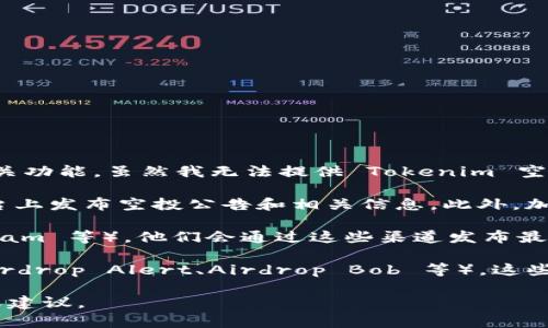 Tokenim 是一个数字资产平台，专注于加密货币的空投（Airdrop）和相关功能。虽然我无法提供 Tokenim 空投过的具体币种的实时列表，但我可以指导您如何找到相关信息。

1. **官方网站及论坛**：访问 Tokenim 的官方网站，通常他们会在平台上发布空投公告和相关信息。此外，加密货币论坛（如 Bitcointalk、Reddit）也会有用户分享最新的空投项目。

2. **社交媒体**：跟踪 Tokenim 的社交媒体帐号（如 Twitter、Telegram 等），他们会通过这些渠道发布最新的空投和活动信息。

3. **专门的网站**：在互联网上有一些专门提供空投信息的网站（如 Airdrop Alert、Airdrop Bob 等），这些网站会更新及时的空投项目和币种。

如果您有特定的兴趣或需求，可以告诉我，我可以为您提供更多的方向或建议。
