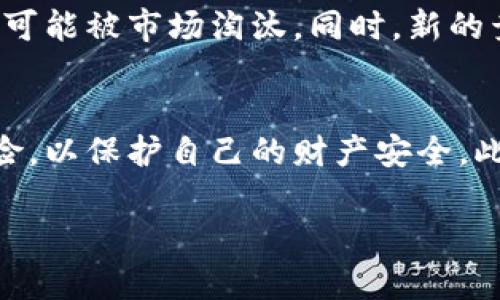 关于“tokenim会被封吗”这个问题，我们可以从多个角度进行探讨。尽管我没有具体的信息来断言某个特定的项目是否会被封，但我们可以分析一些影响因素，帮助用户更好地理解风险。以下是可能影响tokenim等平台是否会被封的几个方面：

### 相关法律法规
数字资产的管理和交易在许多国家都是一个快速演变的领域。许多国家/地区对加密货币及相关平台的法律框架尚不明确。在某些地方，监管机构可能会对特定的交易平台采取措施，尤其是在它们未能满足合规要求的情况下。

### 用户行为
用户在平台上的行为也可能影响其生存。如果用户在平台上进行欺诈、洗钱或其他违法活动，相关部门可能会介入，导致平台受到处罚。

### 安全问题
平台的安全性直接影响其信誉。如果tokenim等平台遭遇黑客攻击，用户资金被盗，可能会导致平台被封或者关闭。安全漏洞是许多数字资产平台面临的严峻挑战。

### 社区反馈
用户的反馈和社区支持是任何平台生存的重要因素。项目方如果未能有效响应用户的需求或解决用户的问题，可能会导致用户流失，并最终影响平台的运营。

### 竞争环境
市场上有许多类似的项目和交易平台，竞争激烈。若tokenim无法在技术、服务或用户体验上保持领先，最终可能被市场淘汰。同时，新的竞争者的出现也可能促使现有平台进行调整，甚至面临被封闭的风险。

### 结论
虽然无法准确预测tokenim是否会被封，但可以肯定的是，用户在选择交易平台时需要谨慎，了解可能的风险，以保护自己的财产安全。此外，保持对行业动态的关注，及时调整自己的投资策略，也是避免潜在损失的有效方法。

如果你有更具体的问题或需要研究的方向，请告诉我，我将很乐意为你提供进一步的信息或深入分析。
