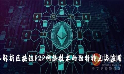 深入解析区块链P2P网络技术的独特特点与应用价值