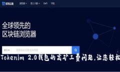 如何解决Tokenim 2.0钱包的高矿工费问题，让您轻松