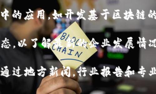 在河南，区块链技术逐渐受到关注和发展，出现了一些相关的企业。以下是一些在河南从事区块链软件开发或应用的企业：

1. **南阳数字经济产业园**：作为地方政府推动数字经济和区块链技术发展的重要单位，园区内聚集了多家区块链相关企业。

2. **郑州大数据产业园**：该园区吸引了一些专注于区块链技术的初创公司，致力于区块链项目的研发和商业应用。

3. **河南中原区块链产业研究院**：专注于区块链技术的研究与应用，提供技术服务和咨询。

4. **区块链金融科技公司**：如在郑州和洛阳等地，一些公司致力于将区块链应用于金融服务、供应链管理和数据安全等领域。

5. **区块链游戏和数字资产公司**：部分企业正在探索区块链在游戏和数字资产交易中的应用，如开发基于区块链的游戏和虚拟资产交易平台。

请注意，河南的区块链企业数量和种类可能随时间变化，建议关注当地的科技和产业动态，以了解最新的企业发展情况。此外，任何相关企业的信息也可以通过访问地方商会、科技园区或行业协会网站获取。

如果想了解更多关于区块链技术在河南的发展动态，所涉及的企业及其应用案例，可以通过地方新闻，行业报告和专业论坛等渠道获取最新信息。