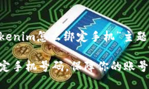 当然可以，下面是针对“tokenim怎么绑定手机”主题的、关键词、以及内容大纲。

如何在Tokenim上安全绑定手机号码，保障你的账号安全