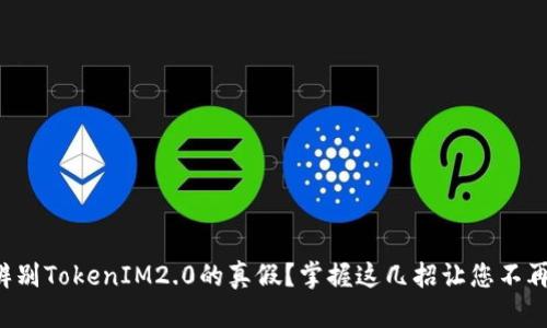 如何辨别TokenIM2.0的真假？掌握这几招让您不再上当！