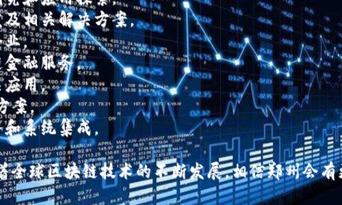 郑州作为一个新兴的科技城市，在区块链领域也逐渐发展起来。以下是一些在郑州较为活跃的区块链企业名称（请注意，企业信息可能会发生变化，建议后续核实最新资料）：

1. **郑州区块链技术研究中心** - 主要从事区块链技术的研究和应用探索。
2. **中原区块链科技有限公司** - 专注于区块链技术的开发及相关解决方案。
3. **郑州链云科技** - 提供区块链应用开发和实施服务的企业。
4. **中原数字资产交易所** - 专注于数字资产交易和区块链金融服务。
5. **中原区块链安全研究院** - 研究区块链安全技术和相关应用。
6. **郑州链商科技** - 以区块链技术为基础，提供商业解决方案。
7. **郑州帮助链科技** - 专注于提供区块链产业的咨询服务和系统集成。

这些企业代表了郑州市在区块链领域的多样性和创新能力。随着全球区块链技术的不断发展，相信郑州会有更多的区块链企业涌现。