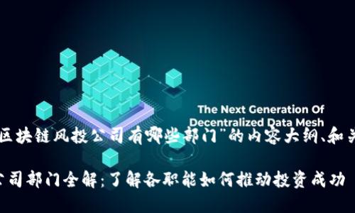 以下是关于“区块链风投公司有哪些部门”的内容大纲、和关键词的建议。

区块链风投公司部门全解：了解各职能如何推动投资成功