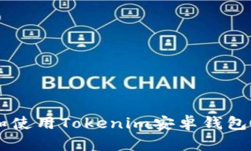 如何安全下载和使用Tokenim安卓钱包：2023完整指南