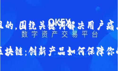 思考一个且的，围绕关键词解决用户痛点

中医药与区块链：创新产品如何保障你的健康安全