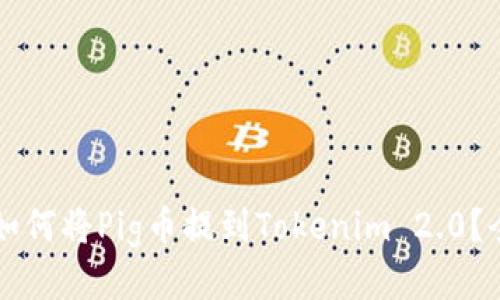 ### 如何将Pig币提到Tokenim 2.0？全面指南