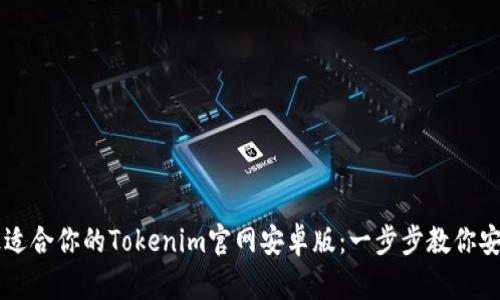 找到最适合你的Tokenim官网安卓版：一步步教你安全使用