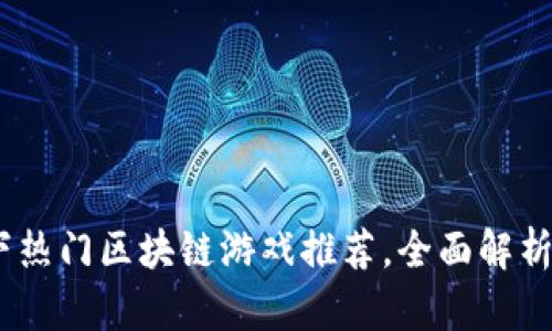 2023年当下热门区块链游戏推荐，全面解析与用户体验