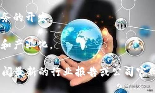 在武汉，有一些公司和机构涉及区块链技术以及相关的服务，包括区块链浏览器的开发和应用。虽然区块链浏览器这一领域正在快速发展，以下是一些在武汉比较知名的区块链相关公司：

1. **武汉链融科技有限公司**：专注于区块链技术的研发和应用，提供区块链平台的开发与维护。

2. **武汉微链科技有限公司**：致力于区块链技术的创新应用，包括区块链浏览器的开发。

3. **武汉云链科技**：提供区块链解决方案，涉及区块链的数据记录和查验系统。

4. **武汉智链科技**：专注于区块链技术的商业化运用，包括区块链应用和服务的开发。

5. **武汉华工科技产业公司**：与华中科技大学合作，关注区块链技术的研究和产业化。

请注意，由于区块链行业变化迅速，具体公司情况可能随时间有所变化。建议查阅最新的行业报告或公司官网，以获取更精确的信息。