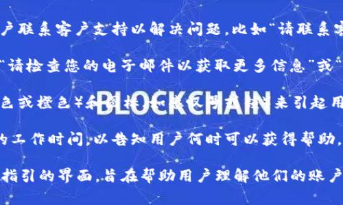 当Tokenim账户被冻结时，通常会出现一个特定的页面来提示用户这一状况。页面的显示方式可能有所不同，但一般来说，以下是一些常见的元素和内容：

1. **明确的冻结通知**：页面会包含清晰的文本，明确告知用户账户已被冻结。比如，“您的账户已被暂时冻结”或者“账户状态: 冻结中”。

2. **冻结原因**：有些平台会提供冻结的具体原因，如“检测到异常交易”、“违反服务条款”等。这有助于用户理解账号被冻结的原因。

3. **联系支持**：页面上通常会有按钮或链接，引导用户联系客户支持以解决问题。比如“请联系客户支持团队以获取帮助”。

4. **指引措施**：一些页面会提供后续步骤的指导，如“请检查您的电子邮件以获取更多信息”或“请按以下步骤解锁您的账户”。

5. **视觉元素**：这些页面可能会使用警示颜色（如红色或橙色）和图标（如感叹号或锁）来引起用户的注意。

6. **客户服务时间**：有些页面可能会说明客户服务的工作时间，以告知用户何时可以获得帮助。

总之，Tokenim冻结页面通常会是一个警示性强且提供指引的界面，旨在帮助用户理解他们的账户状态及后续行动步骤。