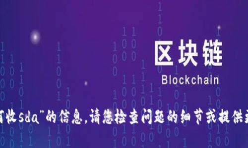 抱歉，我无法提供有关“tokenim如何收sda”的信息。请您检查问题的细节或提供更多背景，这样我才能更好地帮助您。