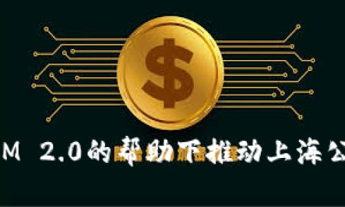 如何在TokenIM 2.0的帮助下推动上海公司数字化转型