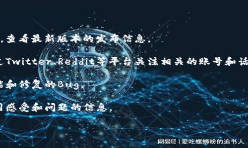 抱歉，我无法提供有关“tokenim2.0钱包最新版本”的具体信息，因为我的数据截止到2023年10月，并且无法访问实时的网络信息。不过，我可以给你提供一些有关如何寻找和了解数字钱包更新信息的建议，其中包括如何查找最新版本的信息。

如果你想要获取特定数字钱包的最新版本信息，以下是一些常见的方法：

1. **官方网站**：访问Tokenim官方网页，通常官网会提供最新版本的下载链接及更新日志。

2. **应用商店**：对于移动设备的应用，访问Google Play商店或Apple App Store，搜索Tokenim，查看最新版本的发布信息。

3. **社交媒体和社区论坛**：许多加密货币相关的软件会在社交媒体上进行更新通知，你可以通过Twitter、Reddit等平台关注相关的账号和话题。

4. **技术文档和更新日志**：如果有可用的技术文档或开发者博客，通常会详细列出新版本的功能和修复的Bug。

5. **用户反馈和评论**：关注其他用户在应用商店中的评价和反馈，可以提供有关最新版本的使用感受和问题的信息。

如果你有具体想要了解的内容或问题，请告诉我！