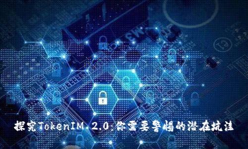 探究TokenIM 2.0：你需要警惕的潜在坑洼