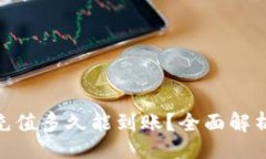 且的Tokenim 2.0充值多久能到账？全面解析充值到账